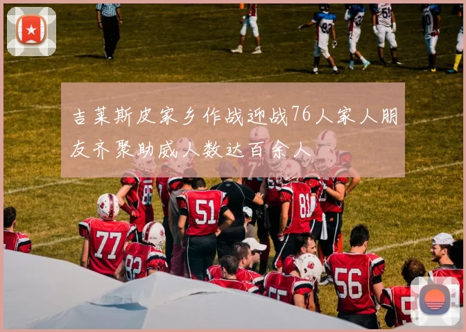 吉莱斯皮家乡作战迎战76人家人朋友齐聚助威人数达百余人