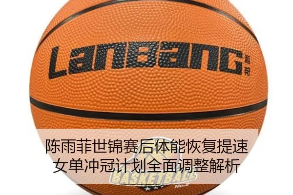 陈雨菲世锦赛后体能恢复提速 女单冲冠计划全面调整解析